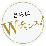 さらにWチャンス！